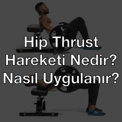 Hip Thrust Hareketi Nedir? Nasıl Uygulanır?