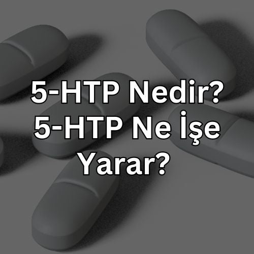 5-HTP Nedir? 5-HTP Ne İşe Yarar? Nasıl Kullanılır?