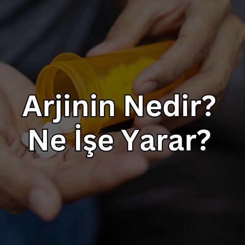 Arjinin Nedir? Ne İşe Yarar? (Faydaları & Kullanımı)