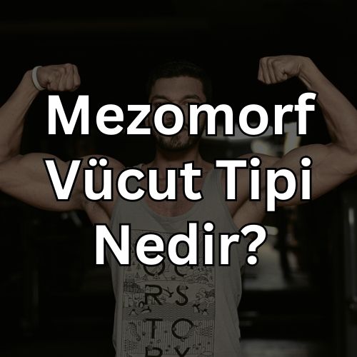 Mezomorf Vücut Tipi Nedir ve Özellikleri Nelerdir? Nasıl Antrenman Yapmalı?