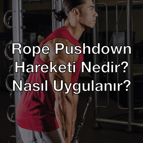 Rope Pushdown Hareketi Nedir? Nasıl Uygulanır? – HIQ Nutrition
