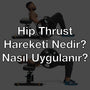 Hip Thrust Hareketi Nedir? Nasıl Uygulanır?