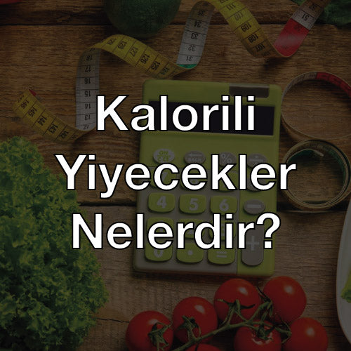 Kalorili Yiyecekler Nelerdir?