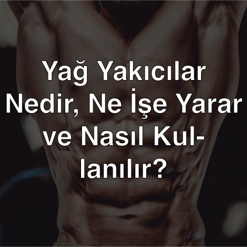 Yağ Yakıcılar Nedir, Ne İşe Yarar ve Nasıl Kullanılır?